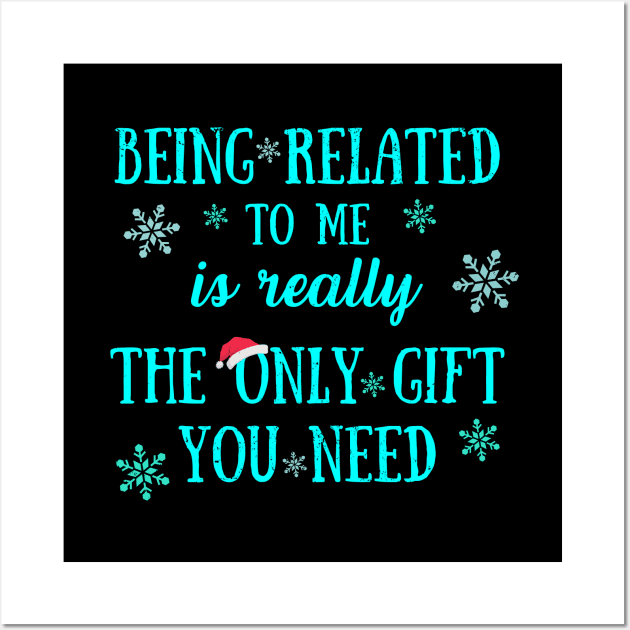 Being Related To Me Is Really The Only Gift You Need - Funny Christmas Pun Wall Art by Zen Cosmos Official